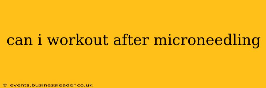 can i workout after microneedling
