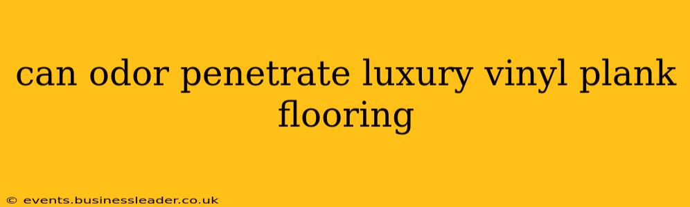 can odor penetrate luxury vinyl plank flooring