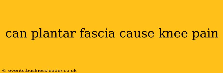 can plantar fascia cause knee pain