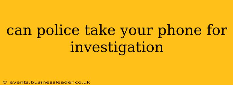 can police take your phone for investigation