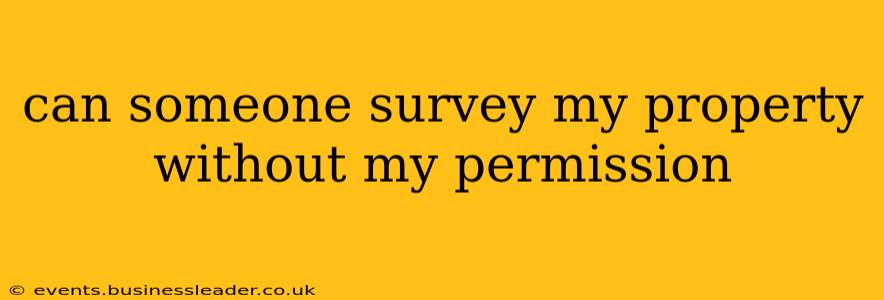 can someone survey my property without my permission