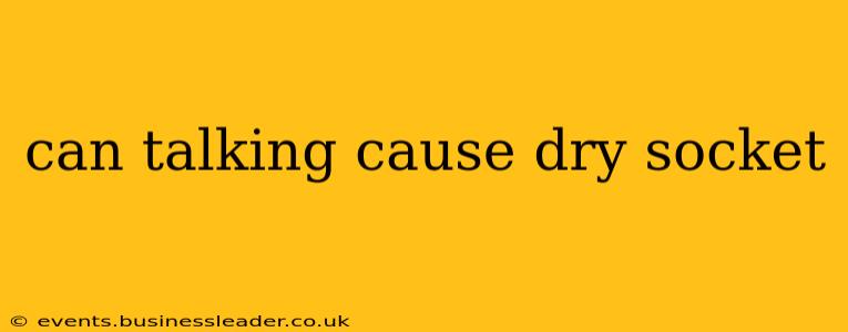 can talking cause dry socket