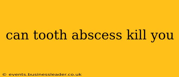 can tooth abscess kill you