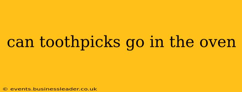 can toothpicks go in the oven