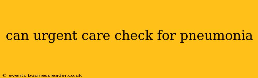 can urgent care check for pneumonia