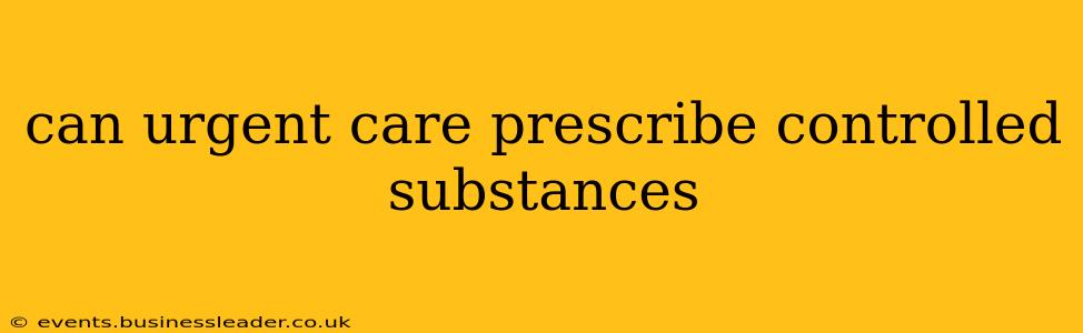 can urgent care prescribe controlled substances