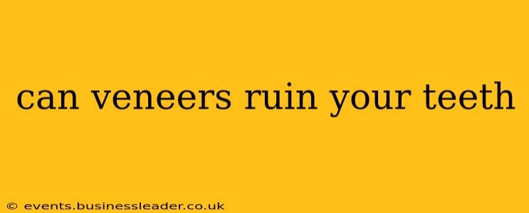 can veneers ruin your teeth