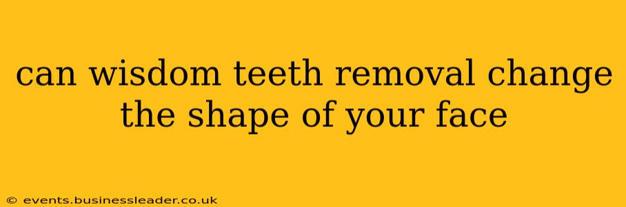 can wisdom teeth removal change the shape of your face