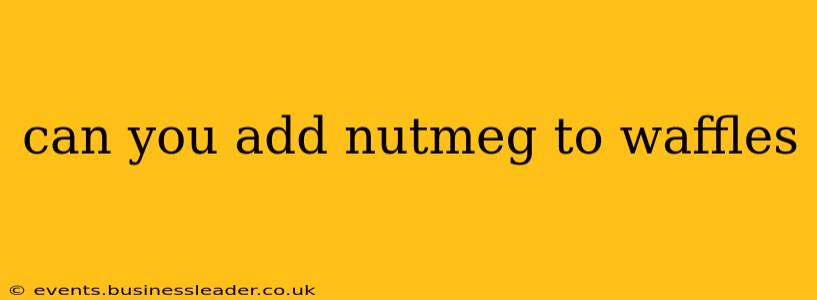 can you add nutmeg to waffles