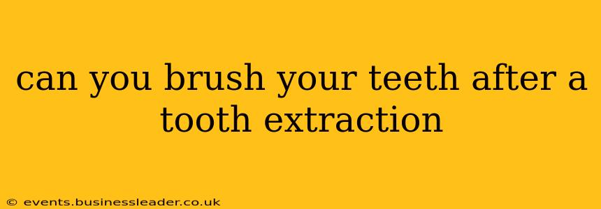 can you brush your teeth after a tooth extraction