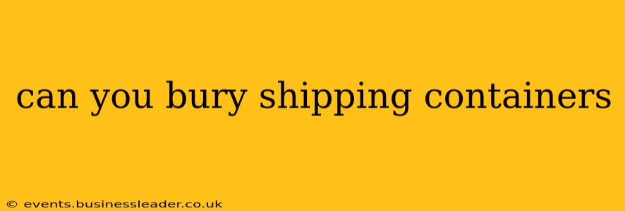 can you bury shipping containers