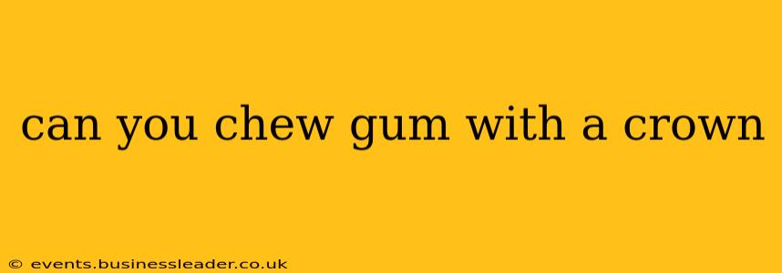 can you chew gum with a crown