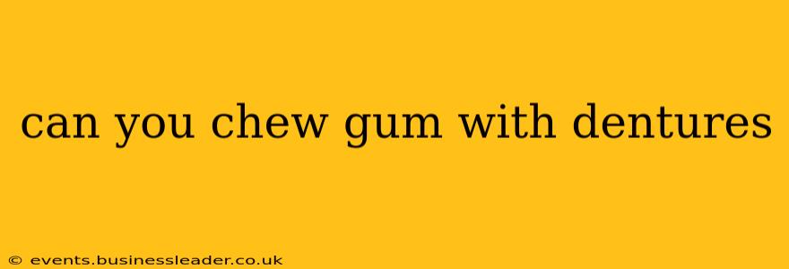 can you chew gum with dentures