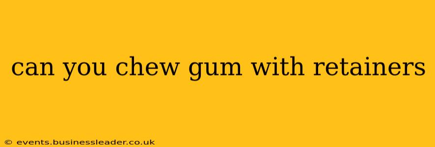 can you chew gum with retainers