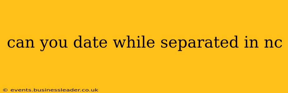 can you date while separated in nc