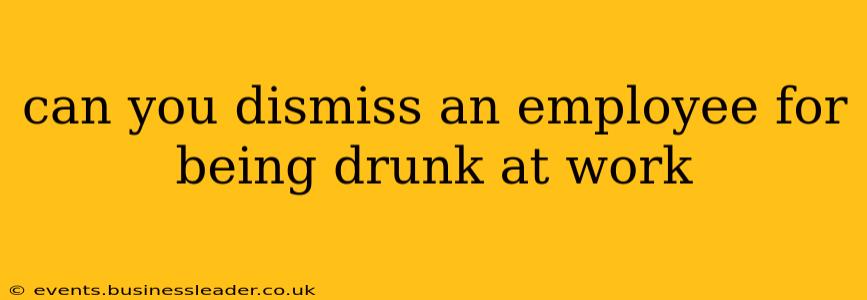 can you dismiss an employee for being drunk at work