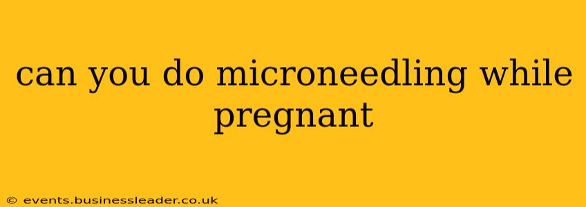 can you do microneedling while pregnant