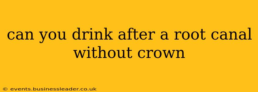 can you drink after a root canal without crown