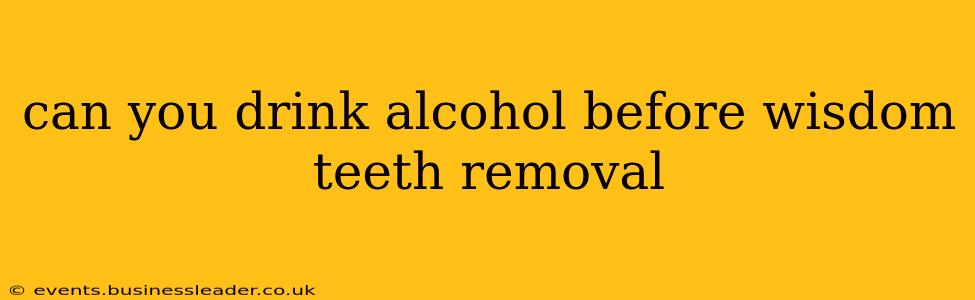 can you drink alcohol before wisdom teeth removal