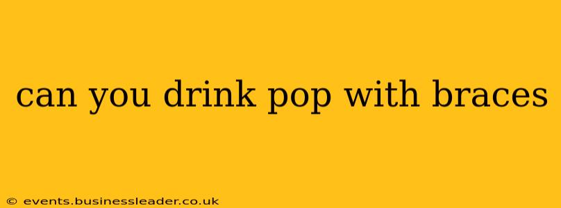 can you drink pop with braces