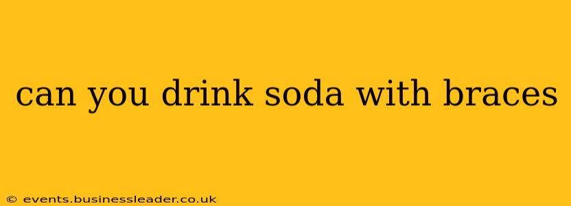 can you drink soda with braces