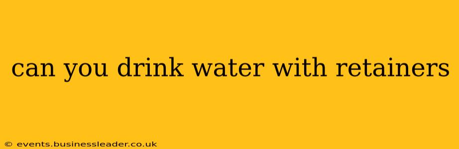 can you drink water with retainers