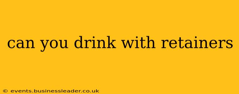 can you drink with retainers