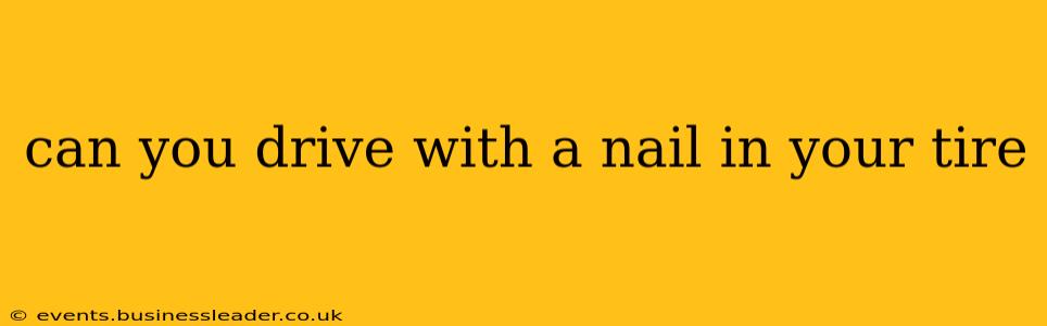 can you drive with a nail in your tire