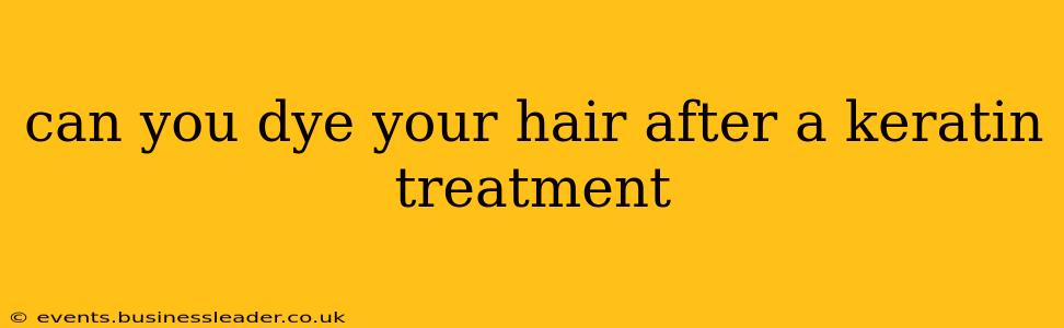 can you dye your hair after a keratin treatment