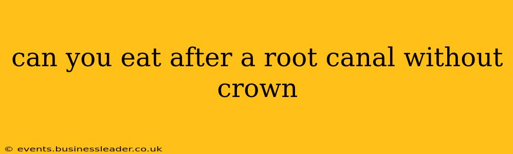 can you eat after a root canal without crown