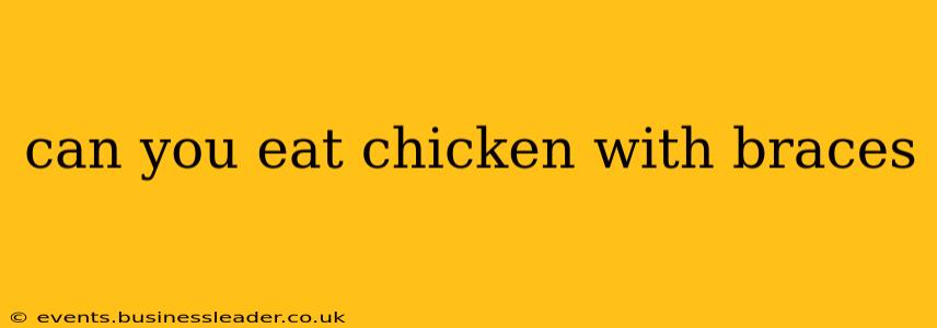 can you eat chicken with braces
