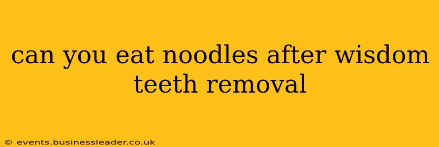 can you eat noodles after wisdom teeth removal