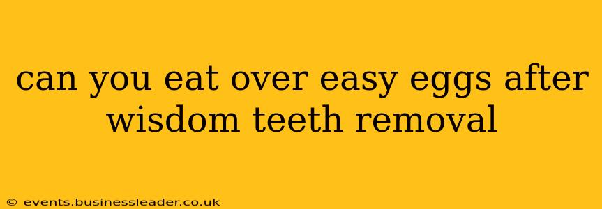 can you eat over easy eggs after wisdom teeth removal