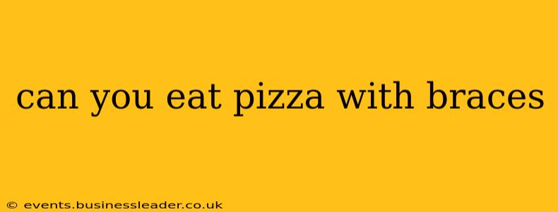 can you eat pizza with braces