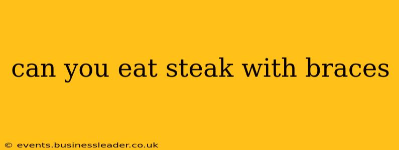 can you eat steak with braces