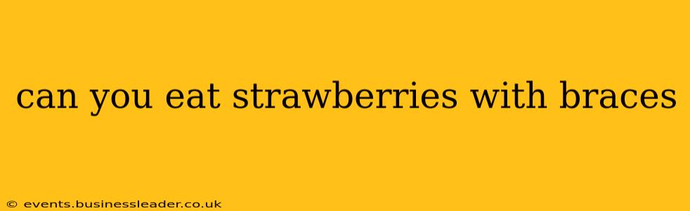 can you eat strawberries with braces