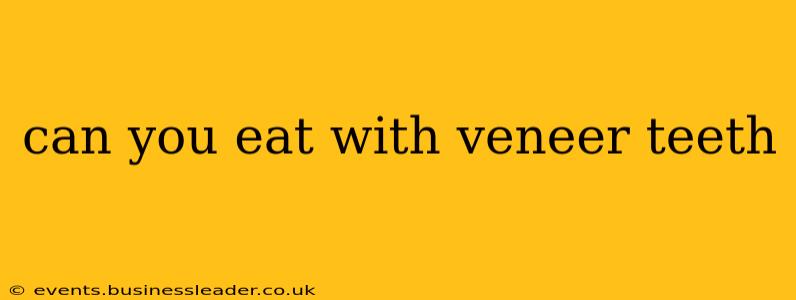 can you eat with veneer teeth