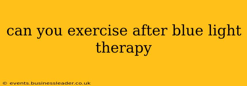 can you exercise after blue light therapy