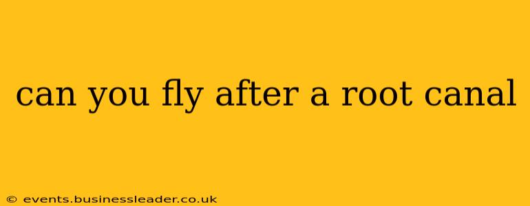 can you fly after a root canal