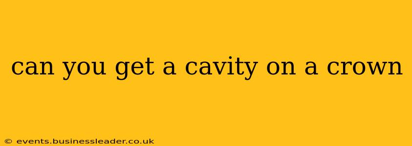 can you get a cavity on a crown