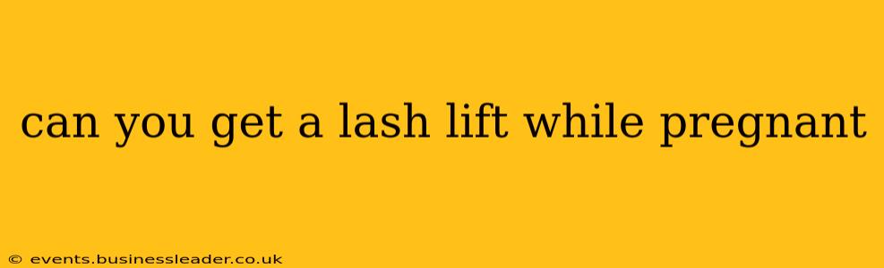 can you get a lash lift while pregnant