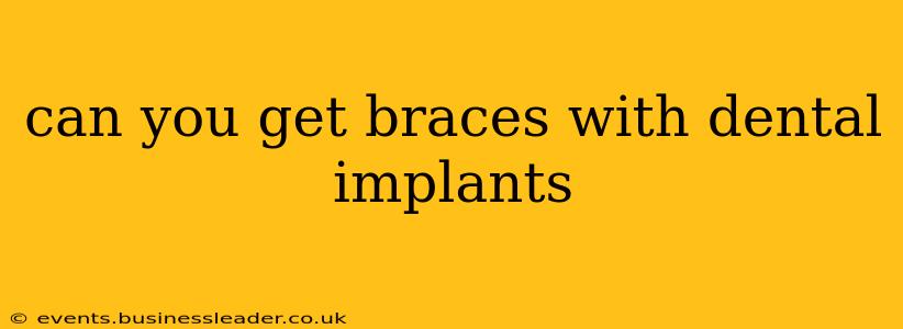can you get braces with dental implants