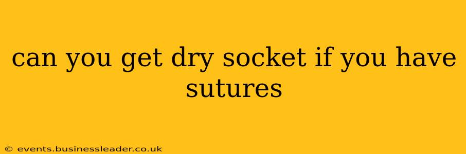 can you get dry socket if you have sutures