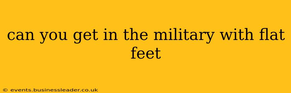 can you get in the military with flat feet