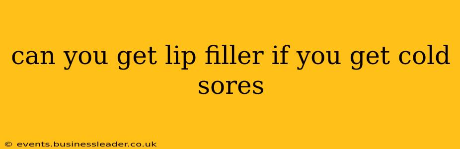 can you get lip filler if you get cold sores