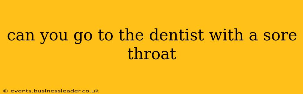 can you go to the dentist with a sore throat