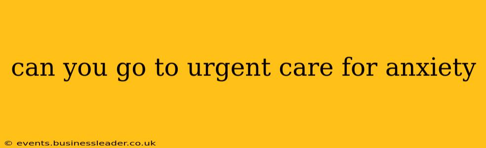 can you go to urgent care for anxiety