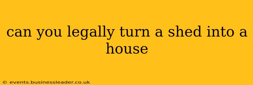 can you legally turn a shed into a house