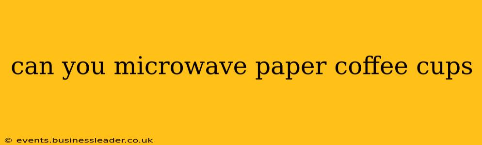 can you microwave paper coffee cups