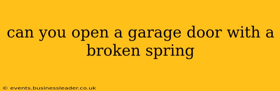 can you open a garage door with a broken spring